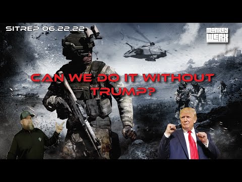 SITREP 6 22 22 Can We Do It Without Trump?