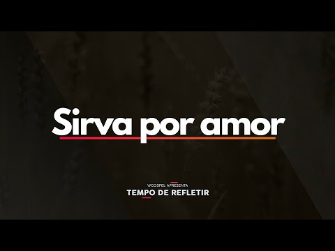 Sirva por amor - Tempo de Refletir 2602