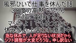 風邪ひいて介護の仕事を休んだ話！38度の高熱でたから施設に電話すると「マジかよ」と叫ばれ、でも仕方ない休みなよ。と言われて療養中 ～急な休みで、人が足りない状況だからシフト調整が大変だな。申し訳ない～