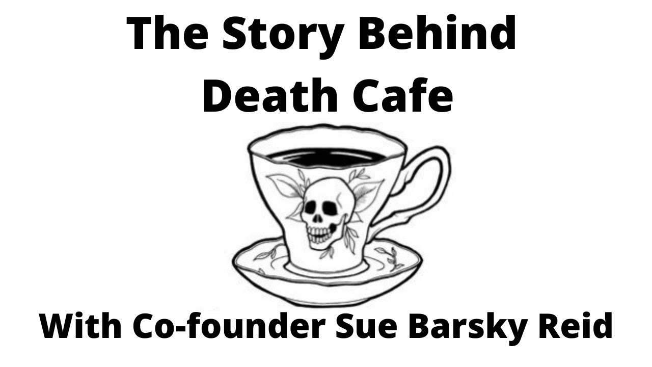 The Story Behind Death Cafe with co founder Susan Barsky Reid