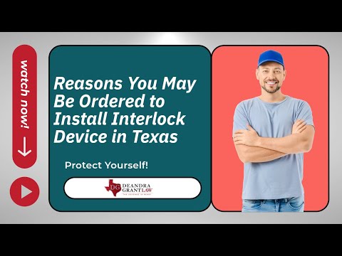 Reasons You May Be Ordered to Install Interlock Device in Texas Watch Now | Deandra Grant Law