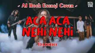 Download lagu Dadido - Aca Aca Nehi Nehi (AI Rock Energi Cover) mp3 Download lagu Dadido - Aca Aca Nehi Nehi (AI Rock Energi Cover) mp3
