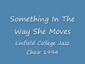 Something In The Way She Moves Linfield College Jazz Choir 1994