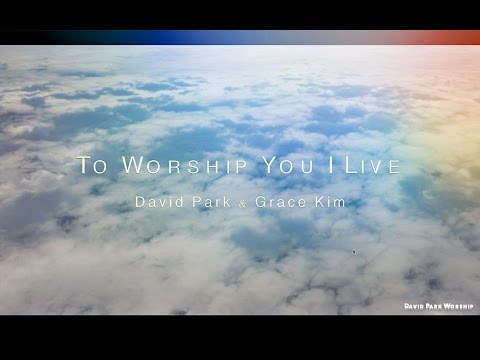 To Worship You I Live - Cover by David Park & Grace Kim