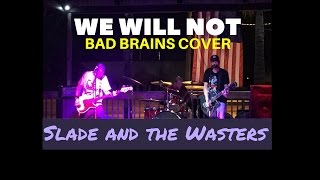 WE WILL NOT (Bad Brains) -- Slade and the Wasters