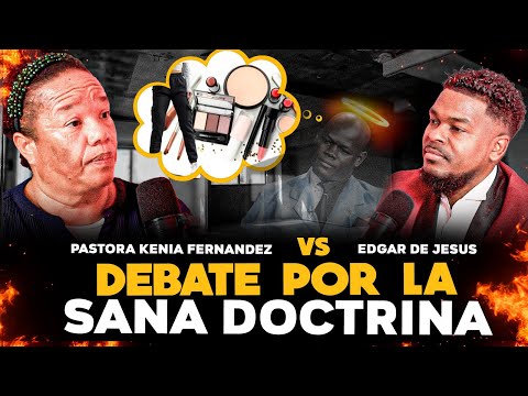 DEBATE POR LA SANA DOCTRINA - PASTORA KENIA FERNANDEZ VS PROF EDGAR DE JESUS