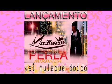 VAI MULEQUE DOIDO PERLA MIRANDA E DJ MOISES PRODUÇÕES (EXCLUSICA)