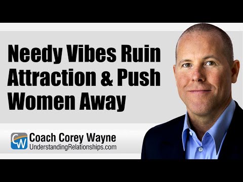 Needy Vibes Ruin Attraction & Push Women Away
