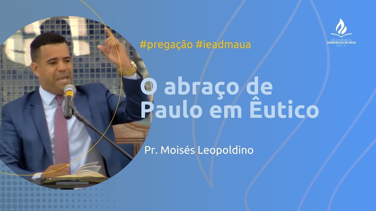 Pregação | O abraço de Paulo em Êutico | Pr. Moisés Leopoldino