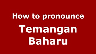 How to pronounce Temangan Baharu