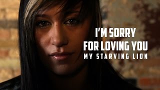 I'm Sorry for Loving You - My Starving Lion