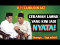 JADI NYATA CERAMAH KOCAK ABISSS K H ZAINUDIN MZ