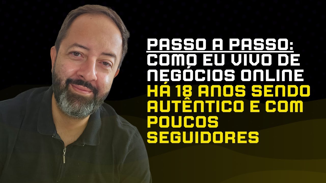 Passo a Passo: Como eu Vivo de Negócios Online há 18 Anos Sendo Autêntico e com Poucos Seguidores