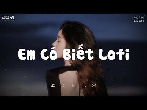 Nhạc Lofi Chill TikTok 2023 ♫ Em Có Biết Lofi Chill - Cho Anh Mang Ngày Vui Đem Cất Bơ Vơ Lofi
