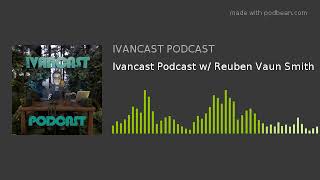 Ivancast Podcast w/ Reuben Vaun Smith