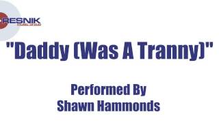 Shawn Hammonds- Daddy (Was A Tranny)