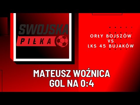 0:4 MATEUSZ WOŹNICA (ORŁY BOJSZÓW - LKS 45 BUJAKÓW)