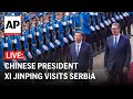 LIVE: Chinese President Xi Jinping visits Serbia