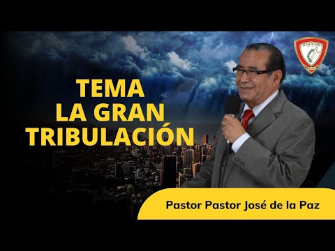 LA GRAN TRIBULACIÓN-Pastor José de la Paz Palacios.