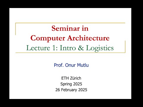 Seminar in Computer Architecture - Lecture 1: Introduction and Logistics (Spring 2025)