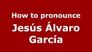 How to pronounce Jesús álvaro García