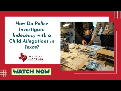 How Do Police Investigate Indecency with a Child Allegations in Texas? | Get Legal Help Now