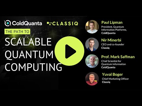 The Path to Scalable Quantum Computing: Feb 22 Webinar recording with ColdQuanta and Classiq