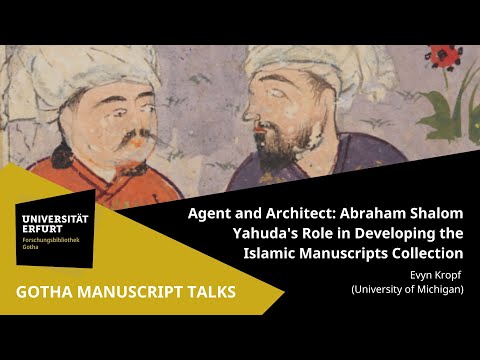 Gotha Manuscript Talks: Agent and Architect: Abraham Shalom Yahuda's Role in... (Evyn Kropf)
