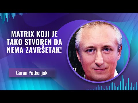 Goran Potkonjak -- MATRIX KOJI JE TAKO STVOREN DA NEMA ZAVRŠETAK!