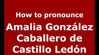 How to pronounce Amalia González Caballero De Castillo Ledón