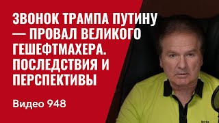 Звонок Трампа Путину — провал Великого Гешефтмахера.  Последствия и перспективы / №948 / Юрий Швец