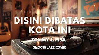 Download lagu Disini Dibatas Kota Ini - Tommy J Pisa | Smooth Jazz Cover by The Vinyl mp3