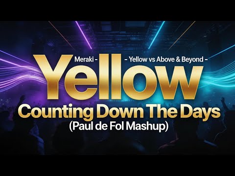 Meraki - Yelow vs Above & Beyond - Counting Down The Days (Paul de Fol mashup)