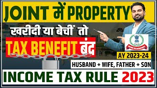 Joint Property Purchase Husband Wife Children खरीदी या बेचीं तो सावधान TAX BENEFIT बंद | AY 2023-24.