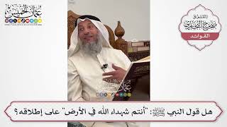 [599] هل قول النبي ﷺ: "أنتم شهداء الله في الأرض" على إطلاقه؟ - عثمان الخميس