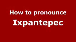 How to pronounce Ixpantepec