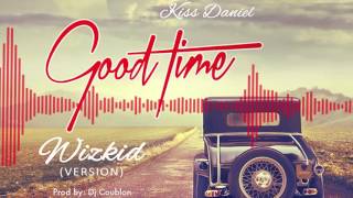 Kiss Daniel x Wizkid | Good Time [Wizkid&#39;s Version]