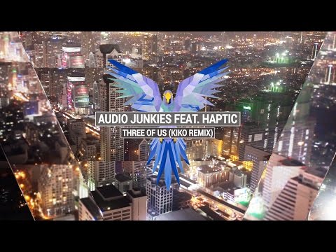 AUDIO JUNKIES feat. HAPTIC - Three Of Us (Kiko Remix)
