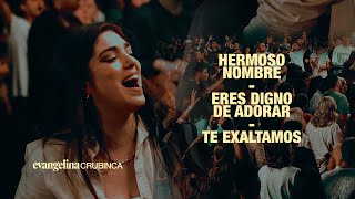 Evangelina Crubinca - Hermoso Nombre + Eres Digno De Adorar + Te Exaltamos (Video Oficial)