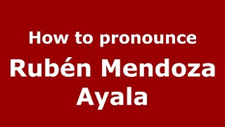 How to pronounce Rubén Mendoza Ayala