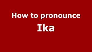 How to pronounce Ika