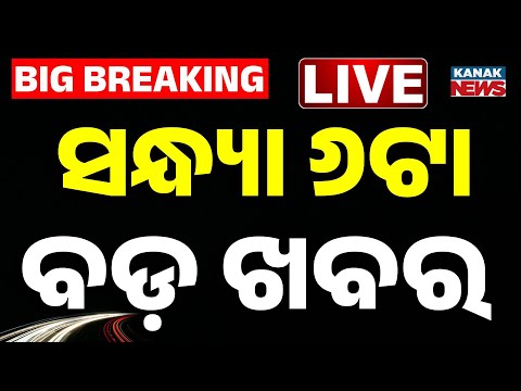 🔴 LIVE | ସନ୍ଧ୍ୟା ୬ଟାର ବଡ଼ ଖବର | 6PM Bulletin | Breaking News | Kanak News