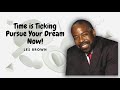 Time is Ticking Pursue Your Dream Now!  | Les Brown