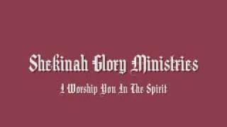 Shekinah Glory Ministries - I Worship You In The Spirit