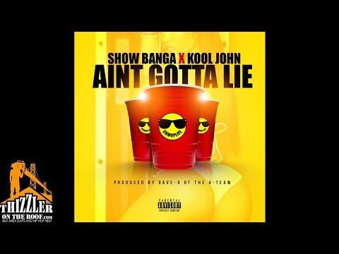 Show Banga x Kool John - Ain't Gotta Lie [Prod. Dave-O Of The A-Team] [Thizzler.com Exclusive]