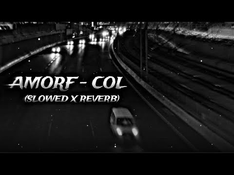 AMORF - COL [SLOWED X REVERB] | SLOW X 🎧