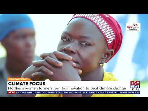 Climate Focus: Northern women farmers turn to innovation to beat climate change