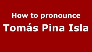 How to pronounce Tomás Pina Isla