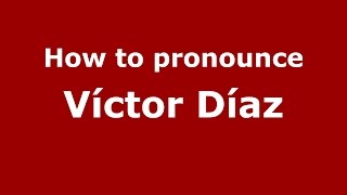 How to pronounce Víctor Díaz