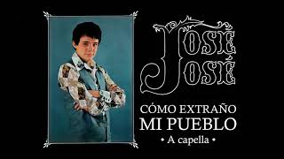 José José - Cómo Extraño Mi Pueblo (A Capella) 🎤✨